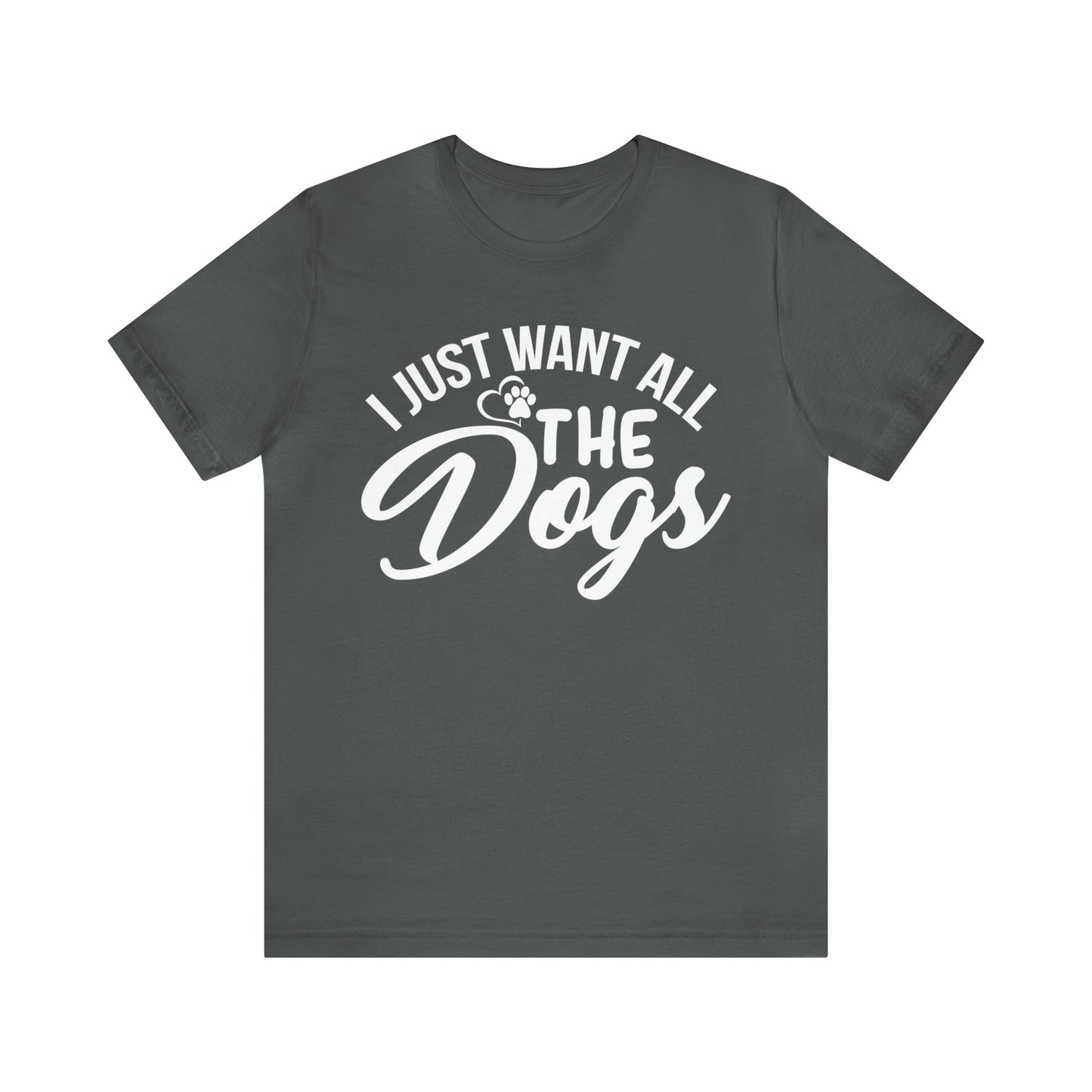 I Just Want All The Dogs T-shirt