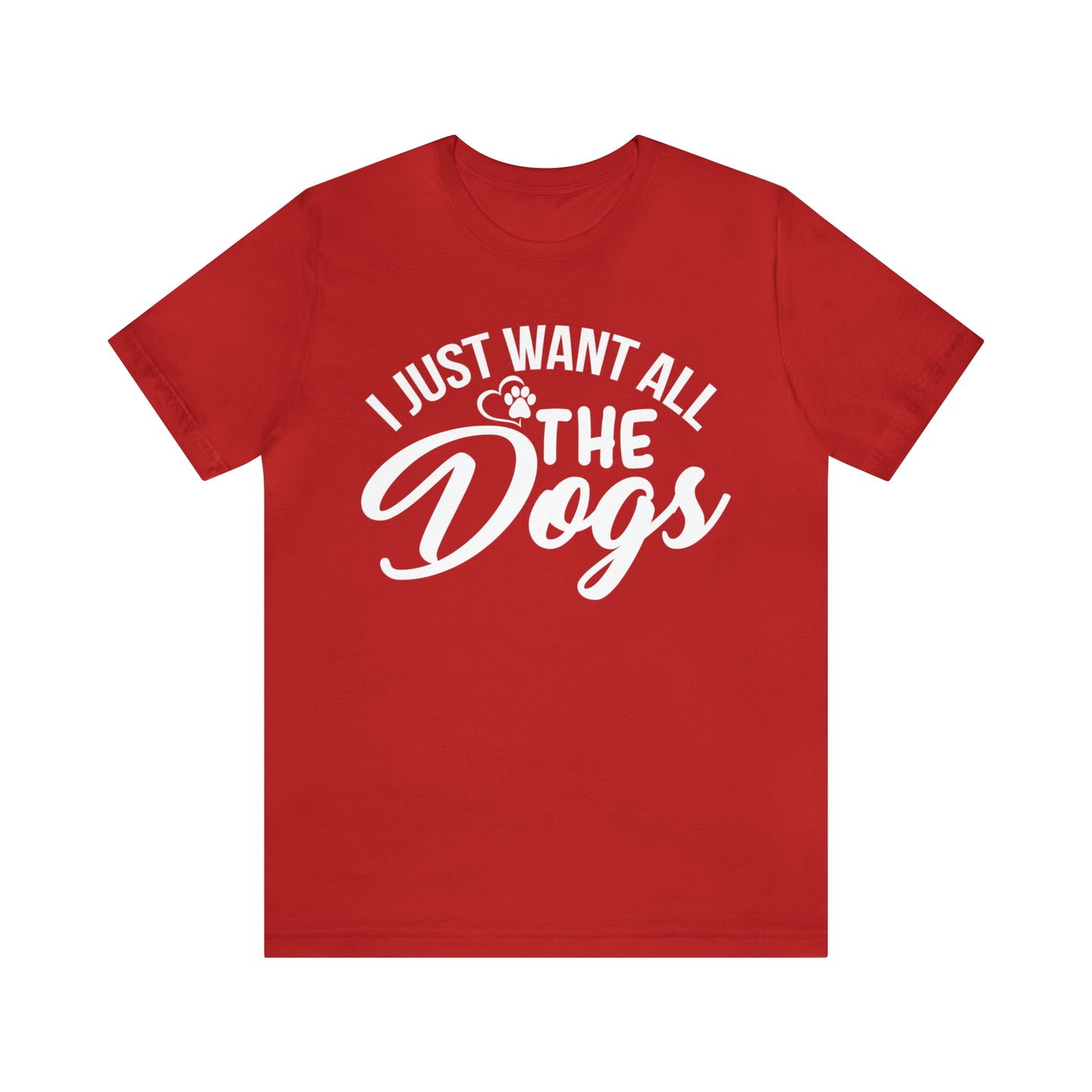 I Just Want All The Dogs T-shirt