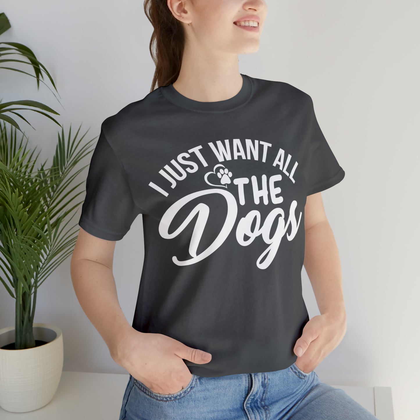 I Just Want All The Dogs T-shirt