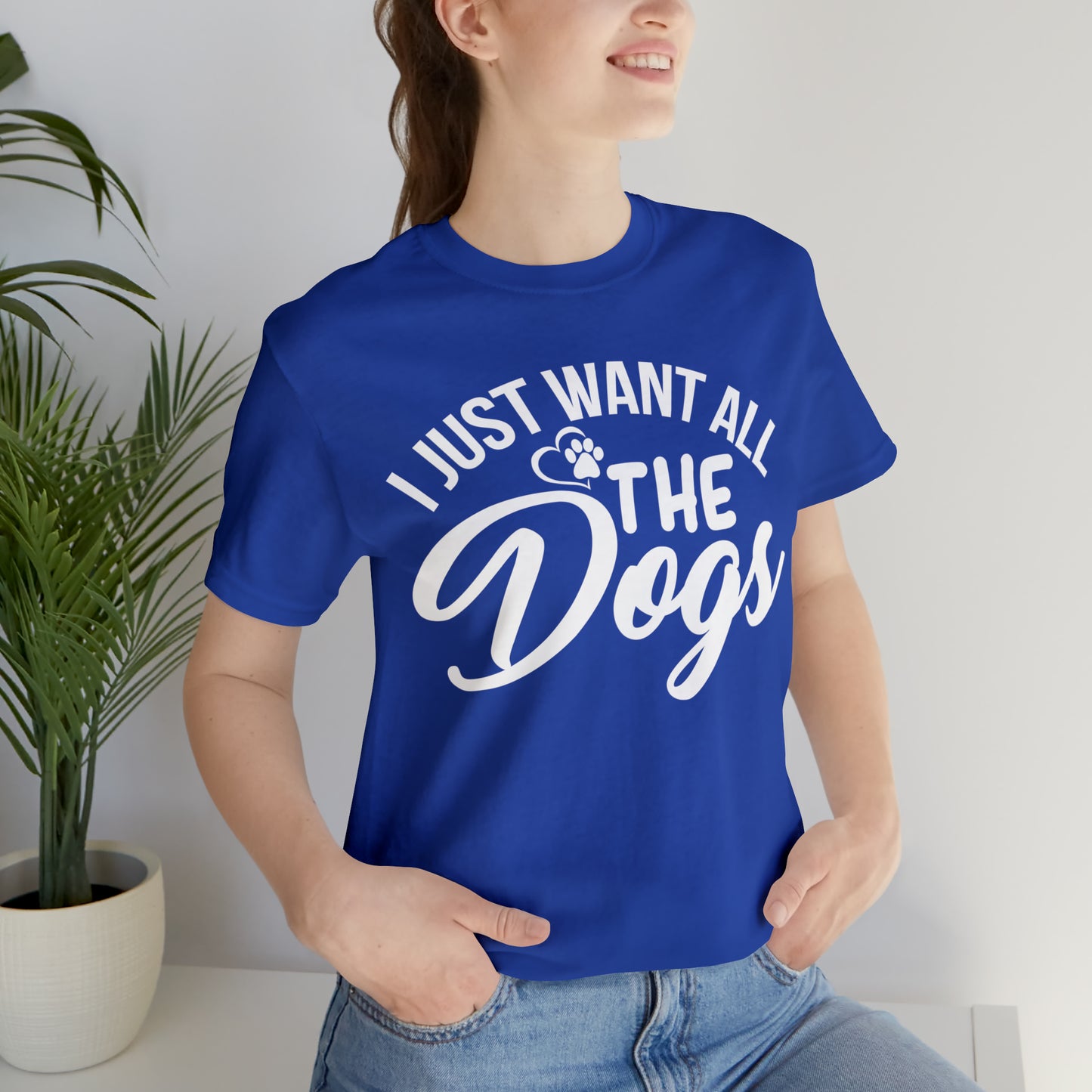 I Just Want All The Dogs T-shirt