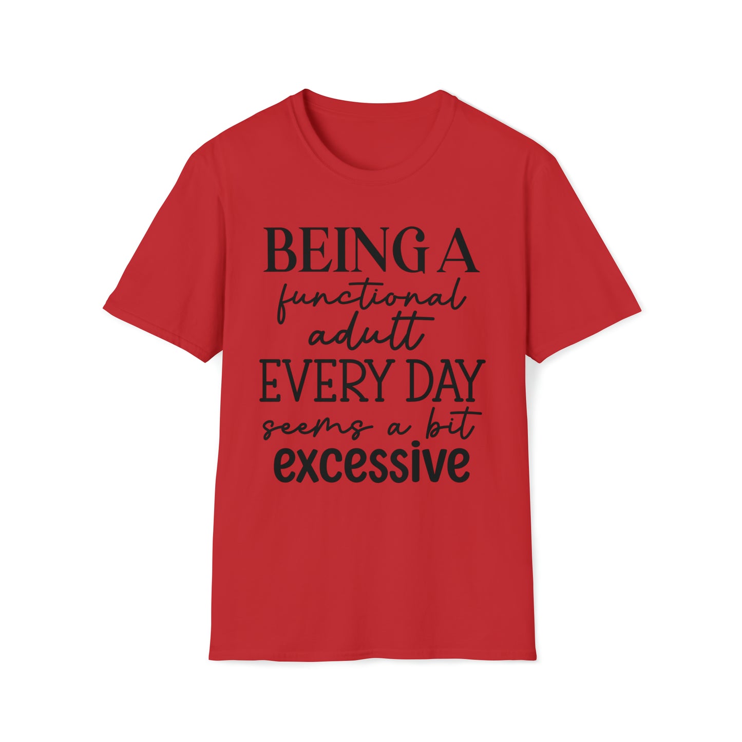 Being a functional adult Everyday Seems A Bit Excessive Funny Softstyle T-Shirt