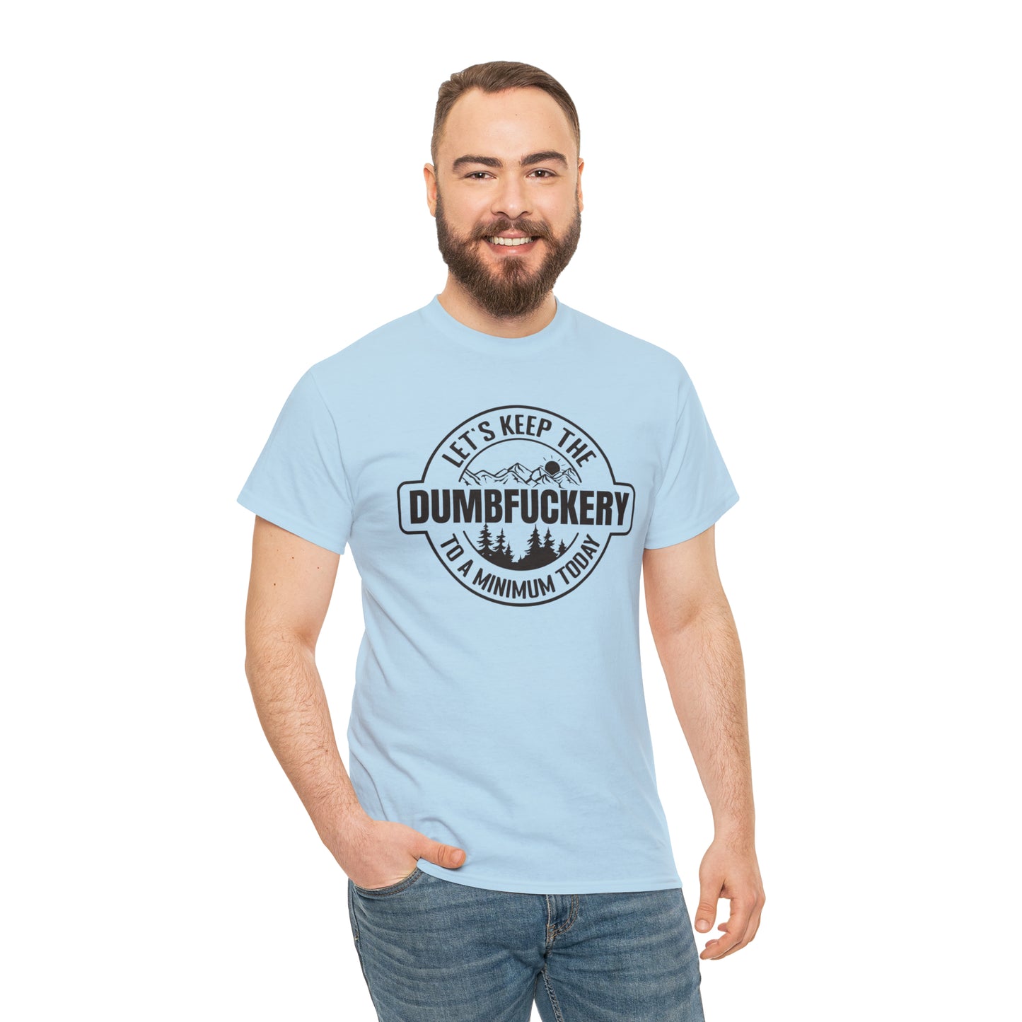 Let's Keep The DumbFuckery To A Minimum Today T-shirt