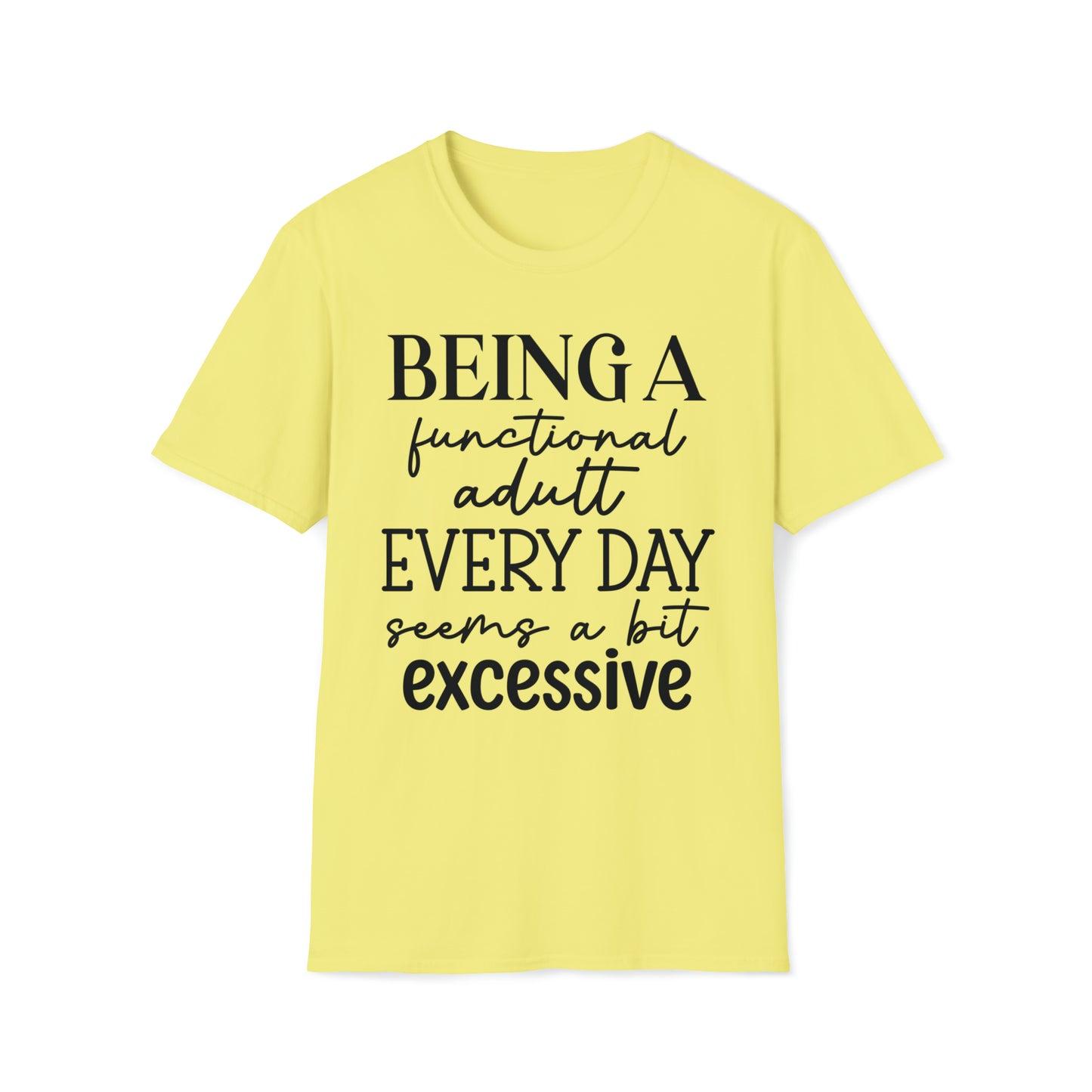 Being a functional adult Everyday Seems A Bit Excessive Funny Softstyle T-Shirt