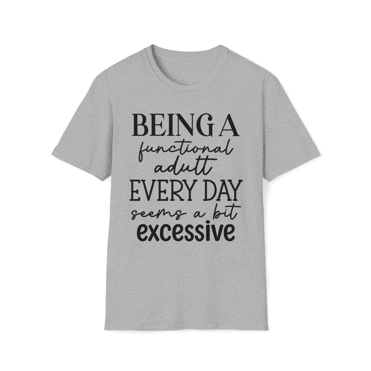 Being a functional adult Everyday Seems A Bit Excessive Funny Softstyle T-Shirt