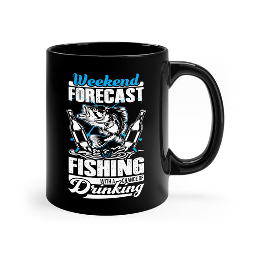 Weekend Forecast Fishing With A Chance Of Drinking 11oz Black Mug