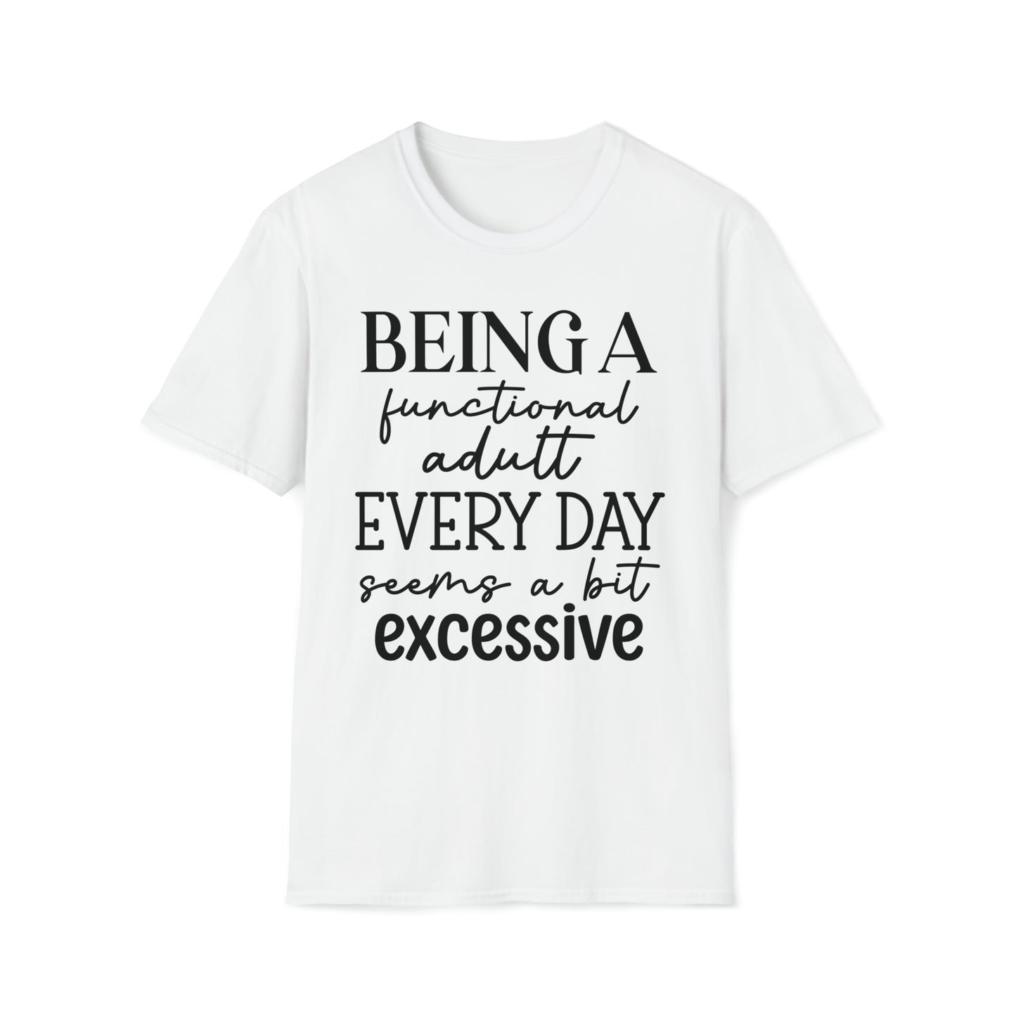 Being a functional adult Everyday Seems A Bit Excessive Funny Softstyle T-Shirt