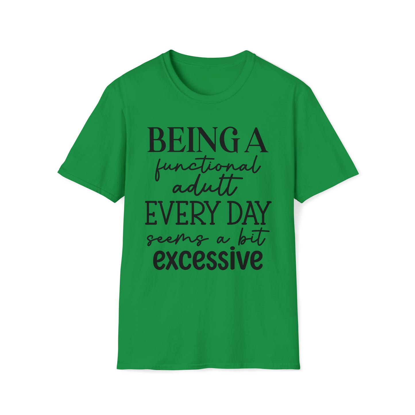 Being a functional adult Everyday Seems A Bit Excessive Funny Softstyle T-Shirt