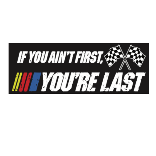 If You Ain't First You're Last Vinyl Decal