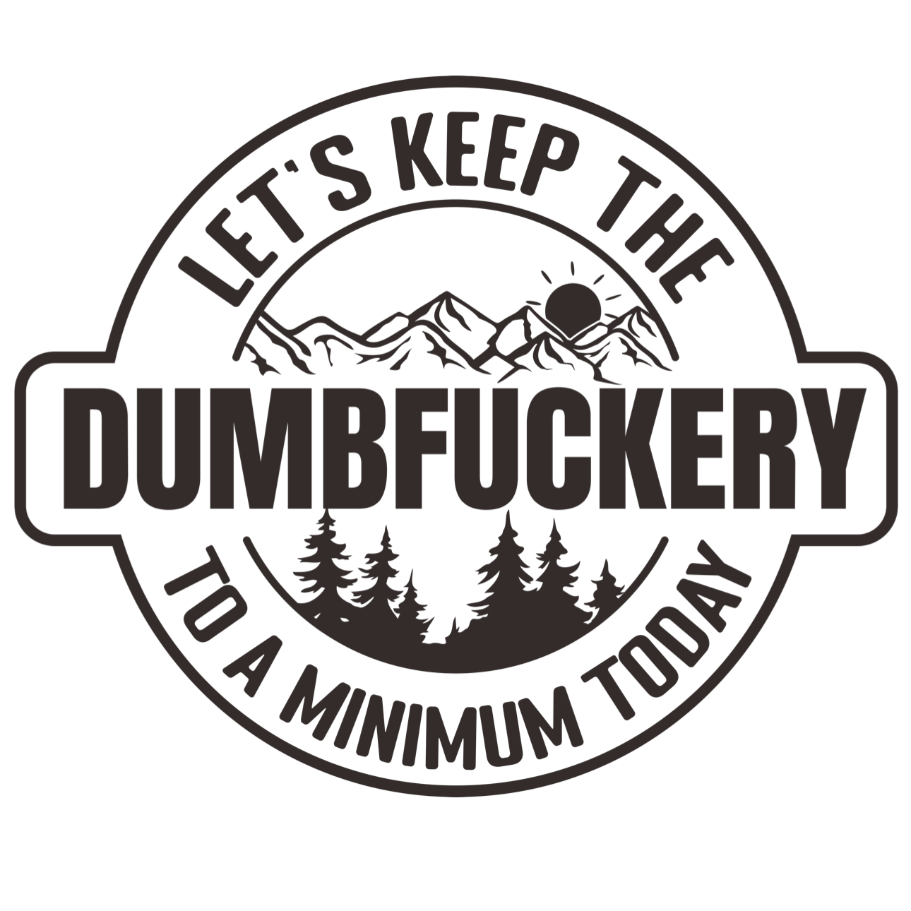 Let's Keep The DumbFuckery To A Minimum Today Vinyl Decal